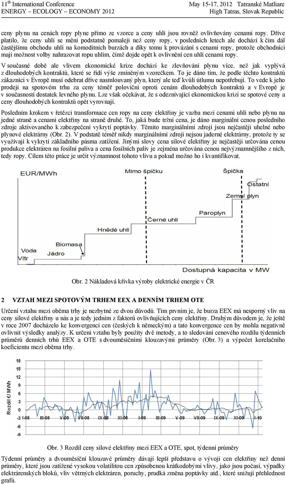 protože obchodníci mají možnost volby nahrazovat ropu uhlím, čímž dojde opět k ovlivnění cen uhlí cenami ropy.