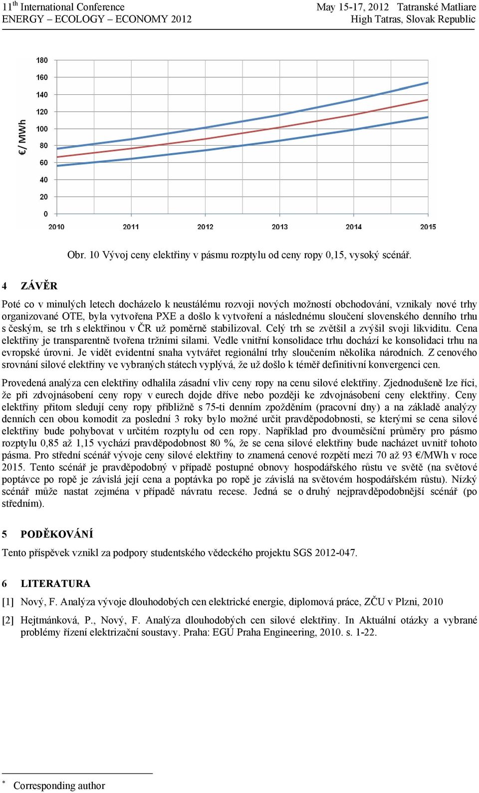 slovenského denního trhu s českým, se trh s elektřinou v ČR už poměrně stabilizoval. Celý trh se zvětšil a zvýšil svoji likviditu. Cena elektřiny je transparentně tvořena tržními silami.