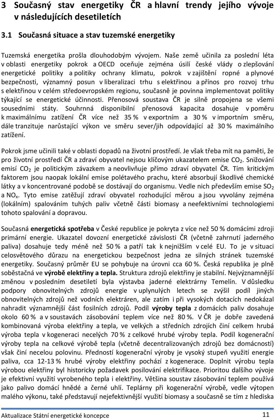 plynové bezpečnosti, významný posun v liberalizaci trhu s elektřinou a přínos pro rozvoj trhu s elektřinou v celém středoevropském regionu, současně je povinna implementovat politiky týkající se