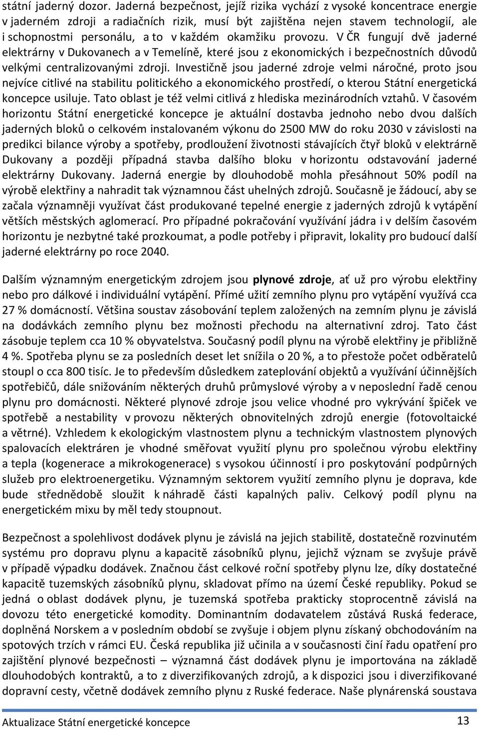 okamžiku provozu. V ČR fungují dvě jaderné elektrárny v Dukovanech a v Temelíně, které jsou z ekonomických i bezpečnostních důvodů velkými centralizovanými zdroji.