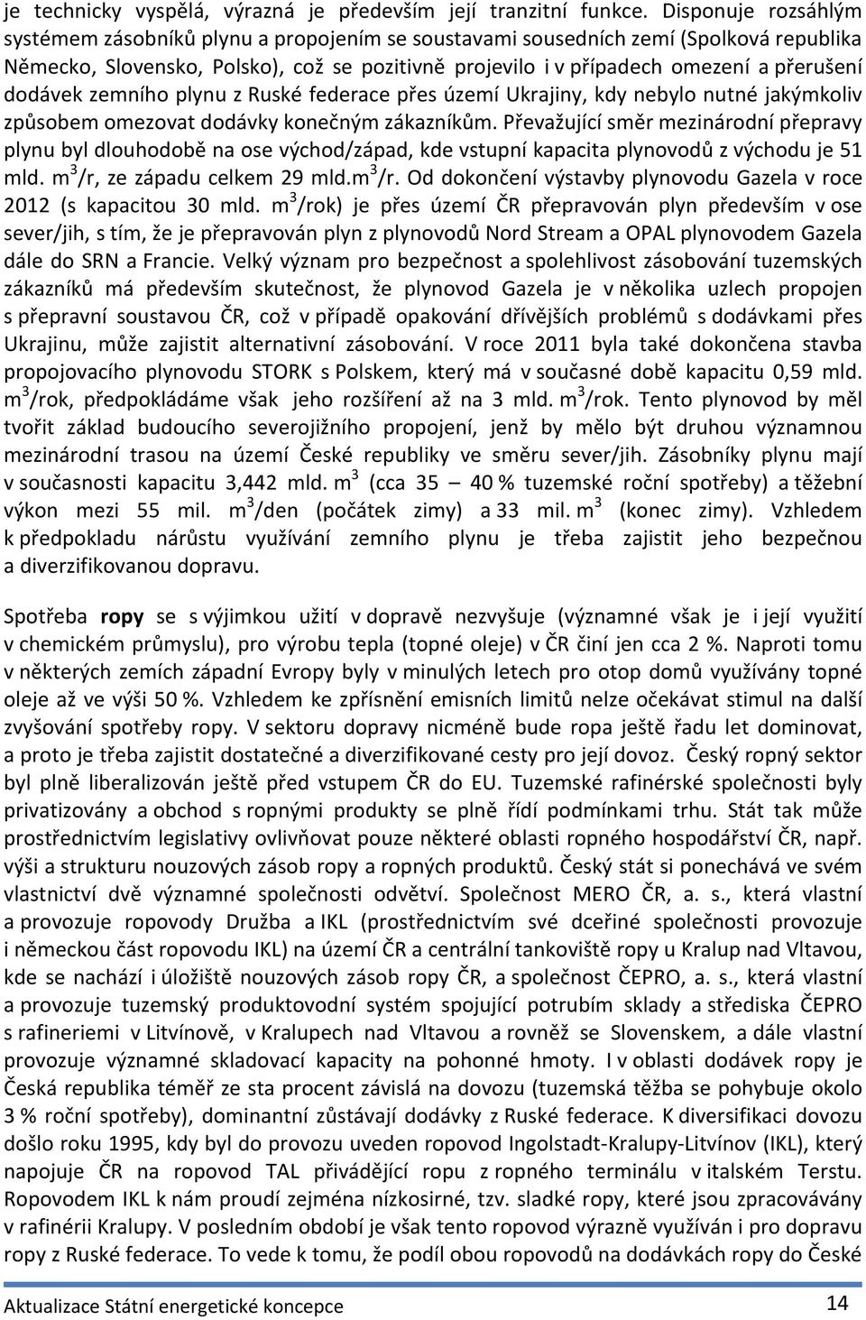 dodávek zemního plynu z Ruské federace přes území Ukrajiny, kdy nebylo nutné jakýmkoliv způsobem omezovat dodávky konečným zákazníkům.