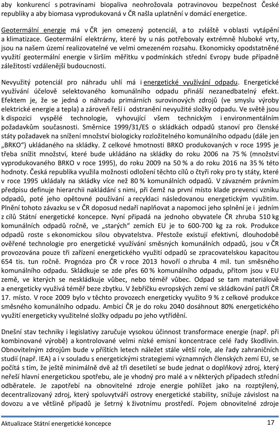 Geotermální elektrárny, které by u nás potřebovaly extrémně hluboké vrty, jsou na našem území realizovatelné ve velmi omezeném rozsahu.