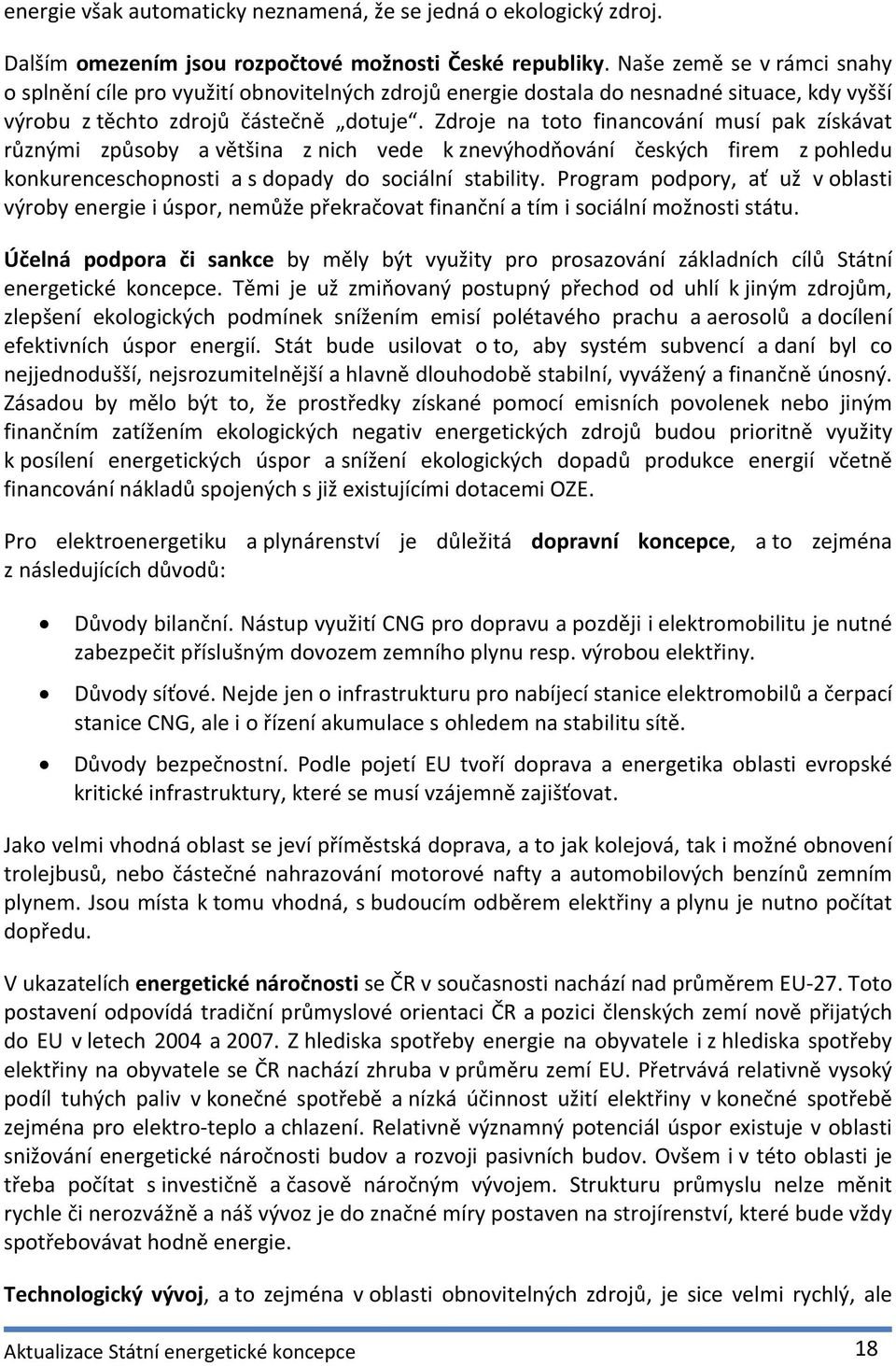 Zdroje na toto financování musí pak získávat různými způsoby a většina z nich vede k znevýhodňování českých firem z pohledu konkurenceschopnosti a s dopady do sociální stability.