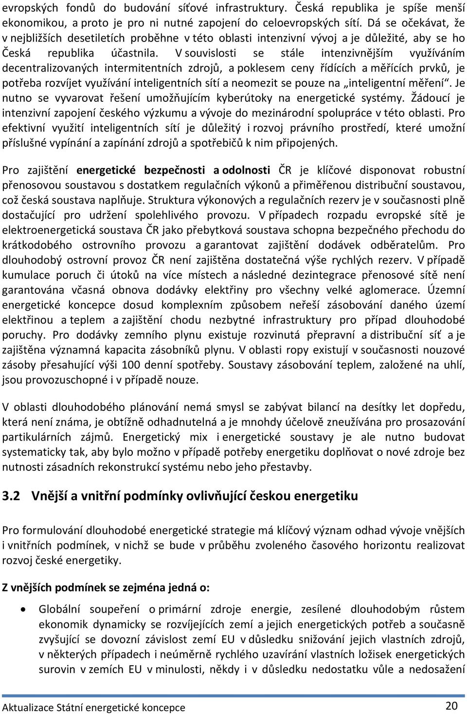 V souvislosti se stále intenzivnějším využíváním decentralizovaných intermitentních zdrojů, a poklesem ceny řídících a měřících prvků, je potřeba rozvíjet využívání inteligentních sítí a neomezit se