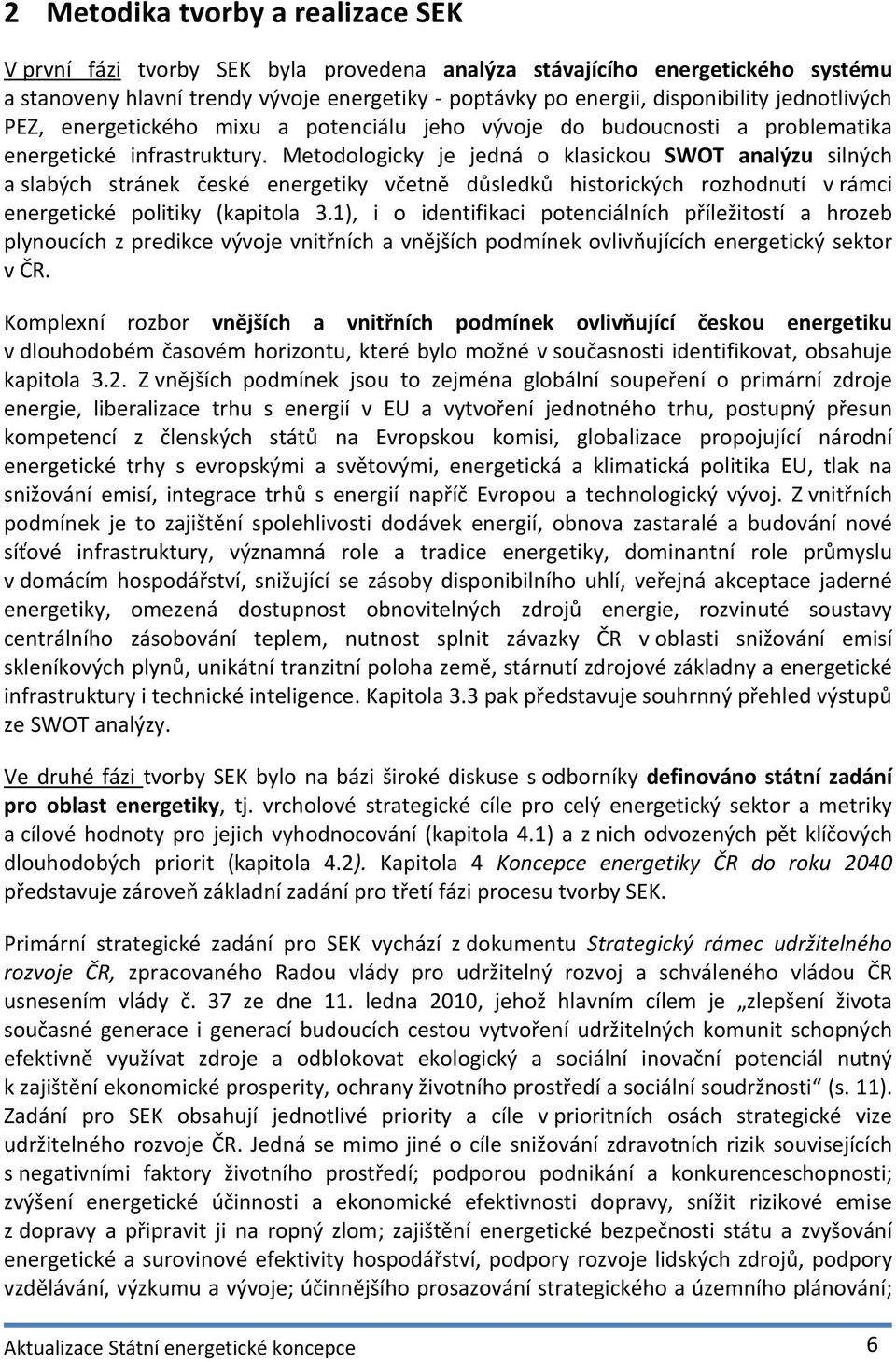 Metodologicky je jedná o klasickou SWOT analýzu silných a slabých stránek české energetiky včetně důsledků historických rozhodnutí v rámci energetické politiky (kapitola 3.