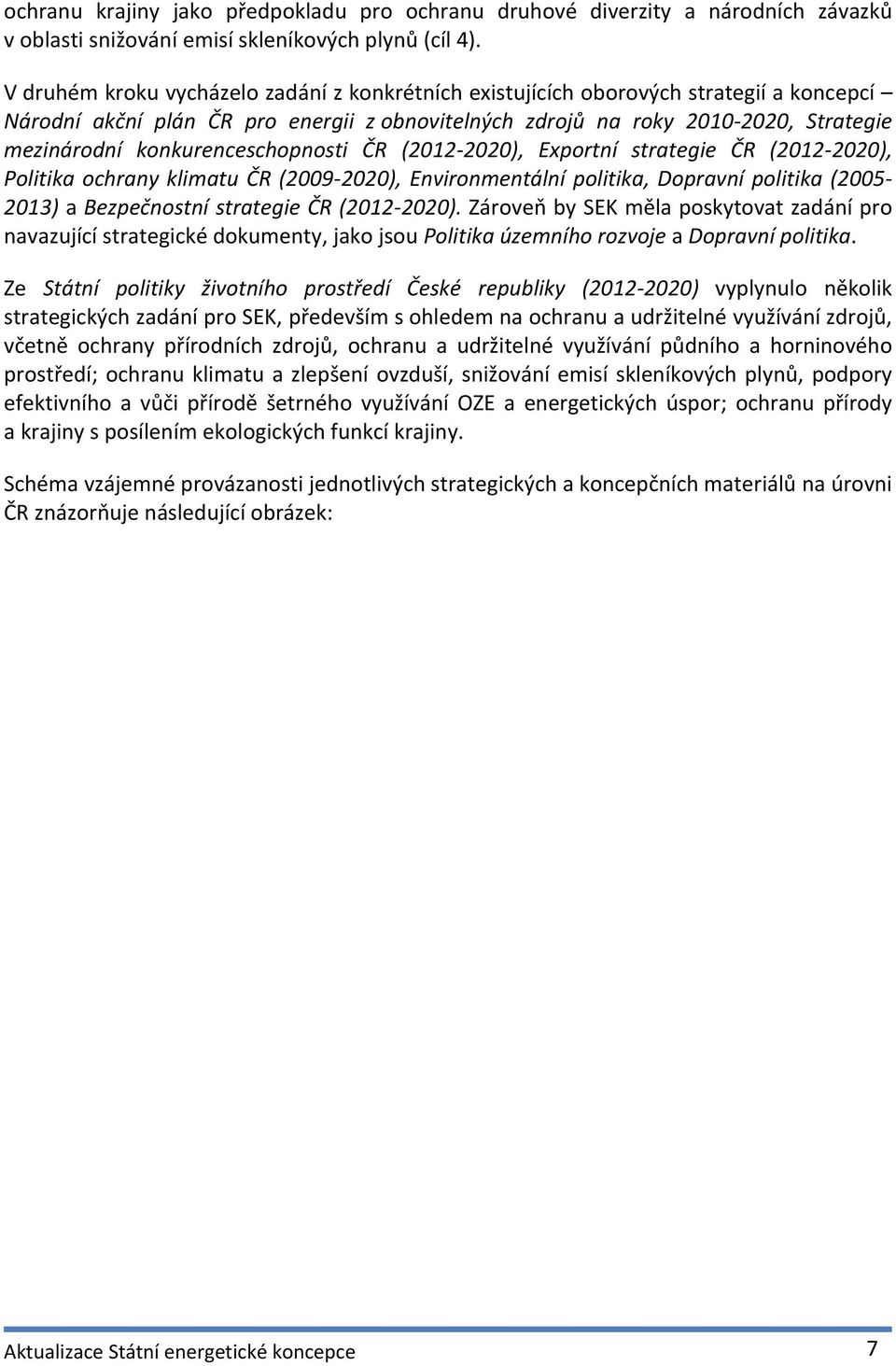 konkurenceschopnosti ČR (2012-2020), Exportní strategie ČR (2012-2020), Politika ochrany klimatu ČR (2009-2020), Environmentální politika, Dopravní politika (2005-2013) a Bezpečnostní strategie ČR