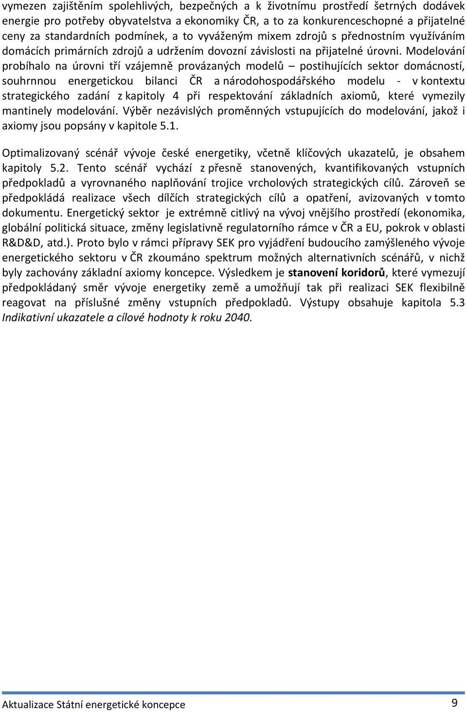 Modelování probíhalo na úrovni tří vzájemně provázaných modelů postihujících sektor domácností, souhrnnou energetickou bilanci ČR a národohospodářského modelu - v kontextu strategického zadání z