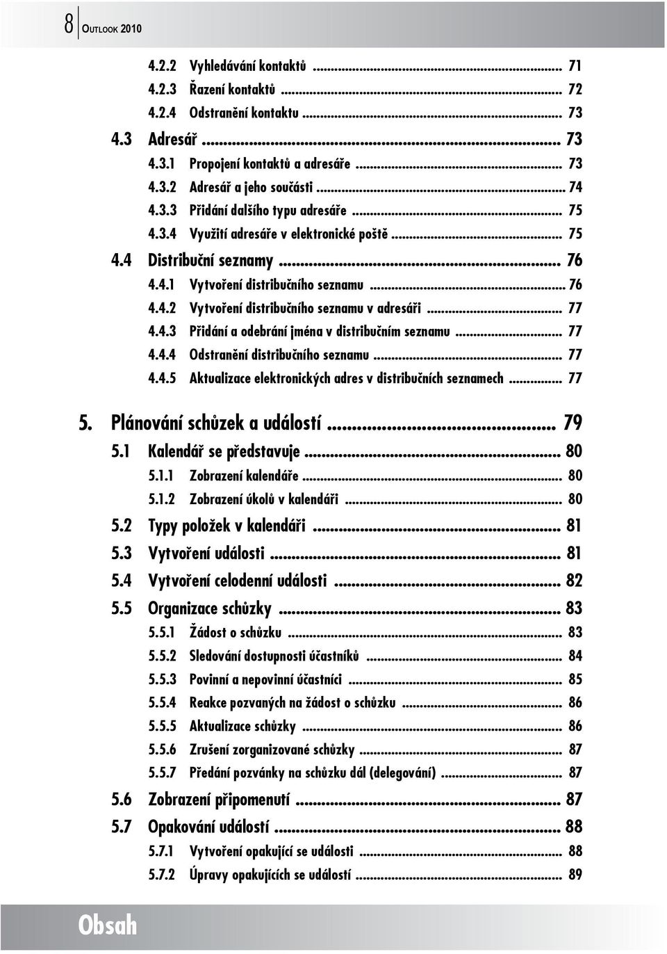 .. 77 4.4.3 Přidání a odebrání jména v distribučním seznamu... 77 4.4.4 Odstranění distribučního seznamu... 77 4.4.5 Aktualizace elektronických adres v distribučních seznamech... 77 5.