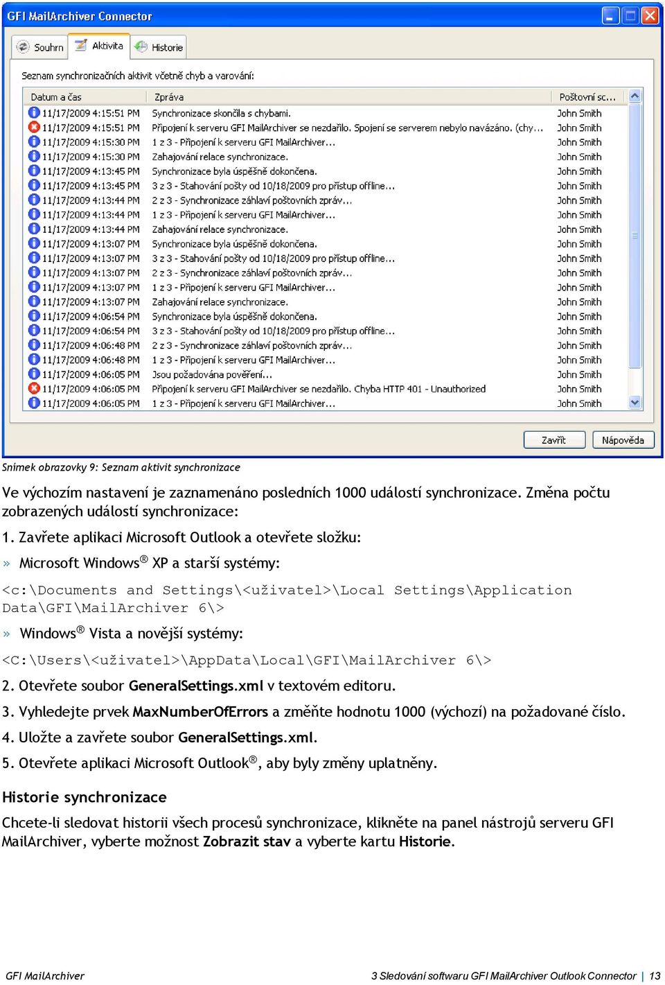 novější systémy: <C:\Users\<uživatel>\AppData\Local\GFI\MailArchiver 6\> 2. Otevřete soubor GeneralSettings.xml v textovém editoru. 3.