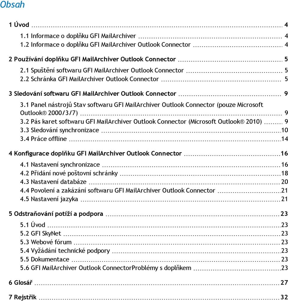 1 Panel nástrojů Stav softwaru GFI MailArchiver Outlook Connector (pouze Microsoft Outlook 2000/3/7) 9 3.2 Pás karet softwaru GFI MailArchiver Outlook Connector (Microsoft Outlook 2010) 9 3.