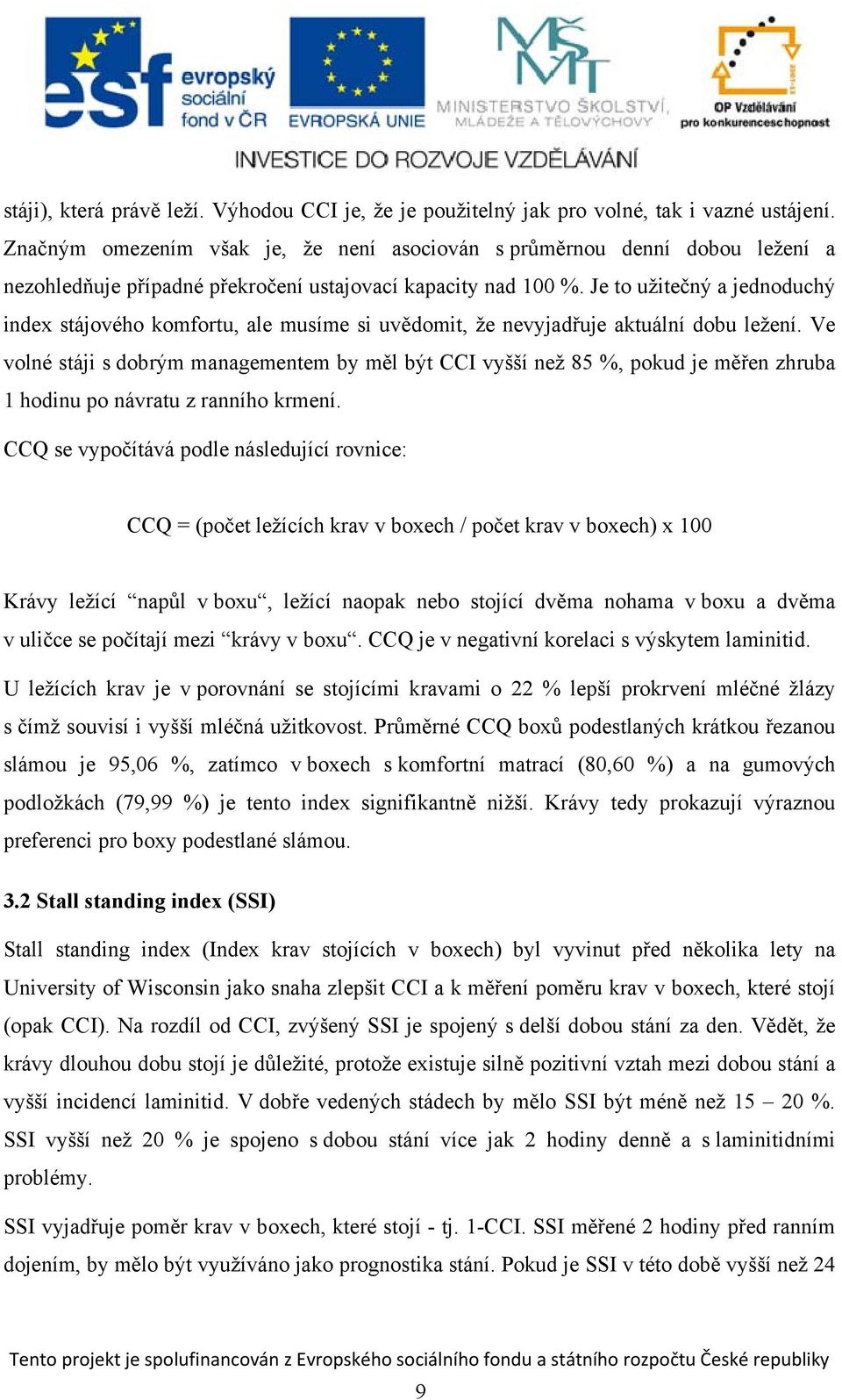 Je to užitečný a jednoduchý index stájového komfortu, ale musíme si uvědomit, že nevyjadřuje aktuální dobu ležení.