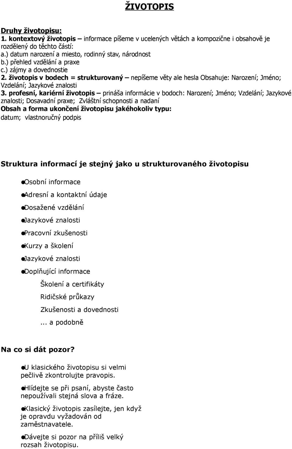 profesní, kariérní životopis prináša informácie v bodoch: Narození; Jméno; Vzdelání; Jazykové znalosti; Dosavadní praxe; Zvláštní schopnosti a nadaní Obsah a forma ukončení životopisu jakéhokoliv