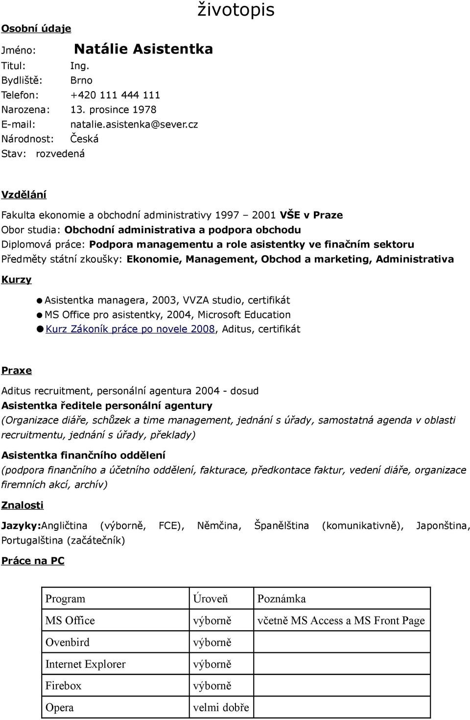 managementu a role asistentky ve finačním sektoru Předměty státní zkoušky: Ekonomie, Management, Obchod a marketing, Administrativa Kurzy Asistentka managera, 2003, VVZA studio, certifikát MS Office