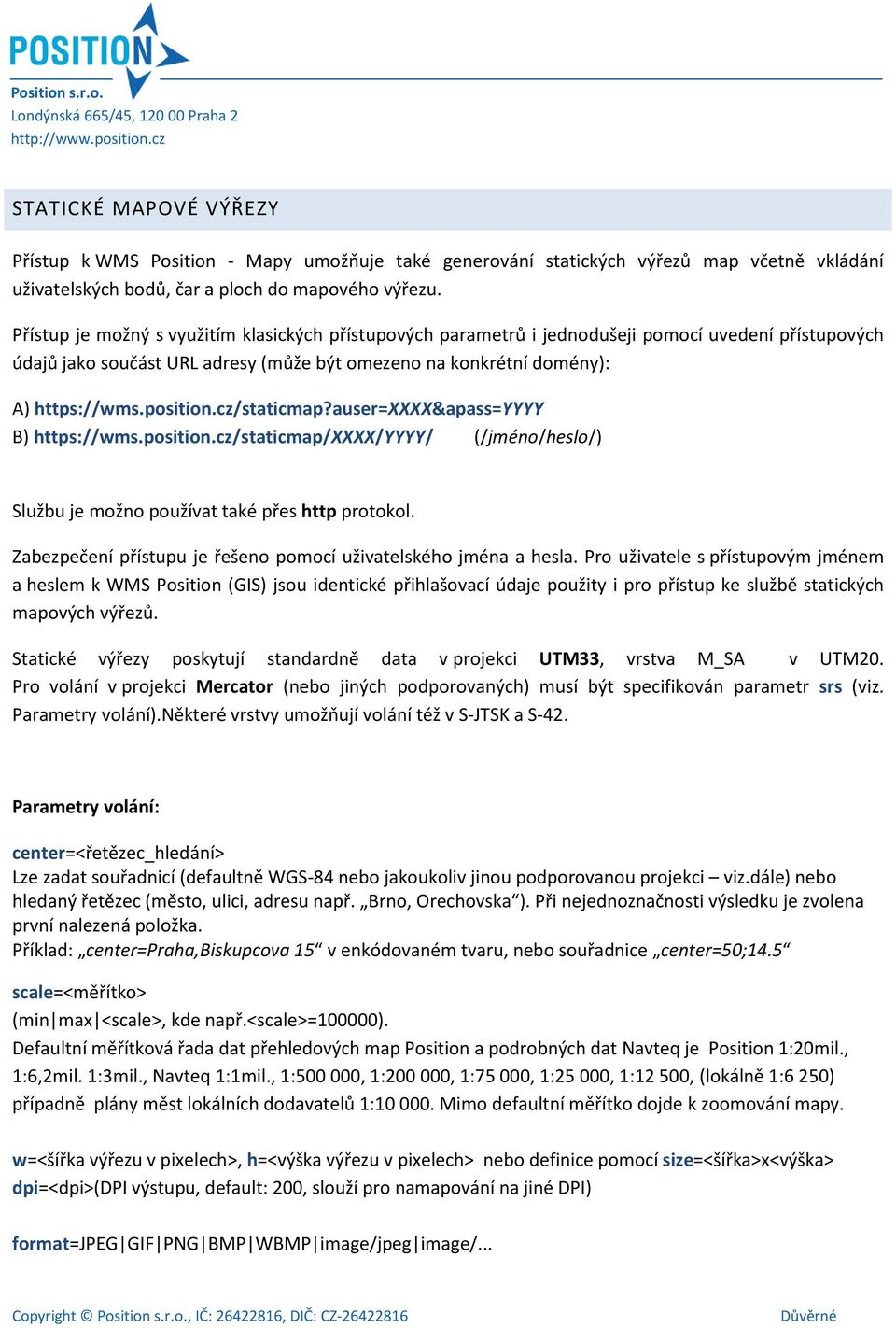 cz/staticmap?auser=xxxx&apass=yyyy B) https://wms.position.cz/staticmap/xxxx/yyyy/ (/jméno/heslo/) Službu je možno používat také přes http protokol.