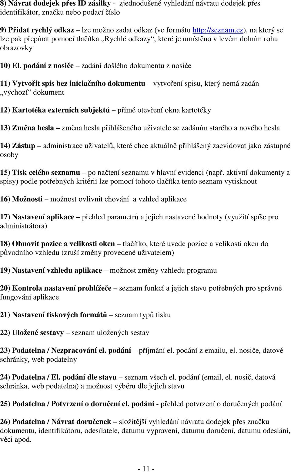 podání z nosiče zadání došlého dokumentu z nosiče 11) Vytvořit spis bez iniciačního dokumentu vytvoření spisu, který nemá zadán výchozí dokument 12) Kartotéka externích subjektů přímé otevření okna