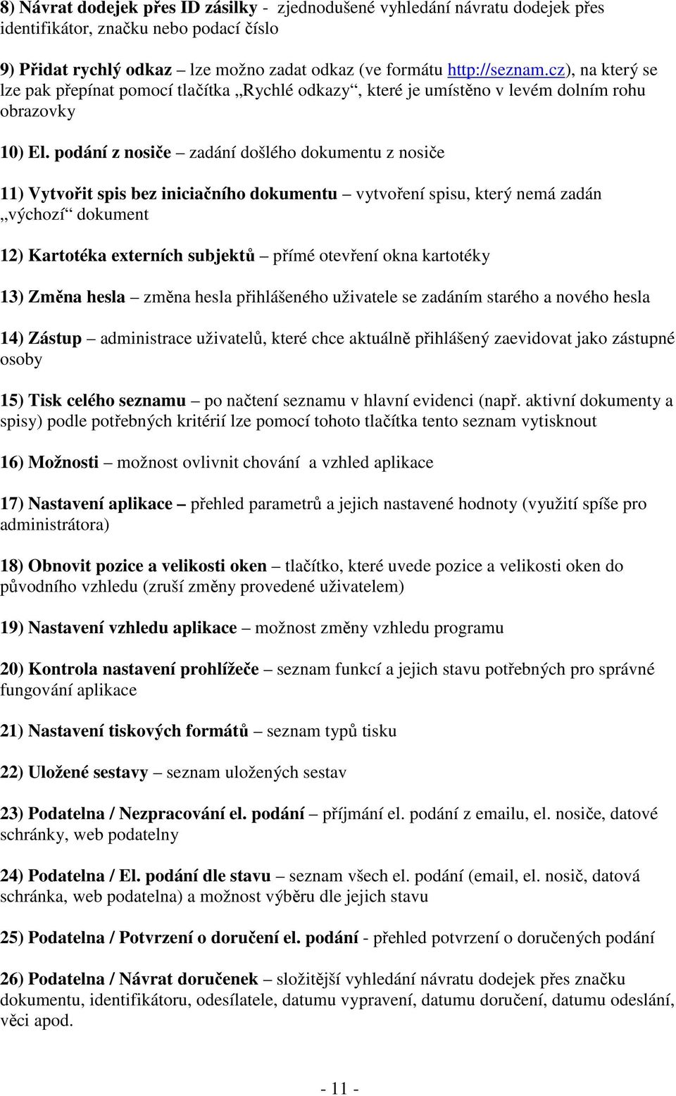 podání z nosiče zadání došlého dokumentu z nosiče 11) Vytvořit spis bez iniciačního dokumentu vytvoření spisu, který nemá zadán výchozí dokument 12) Kartotéka externích subjektů přímé otevření okna