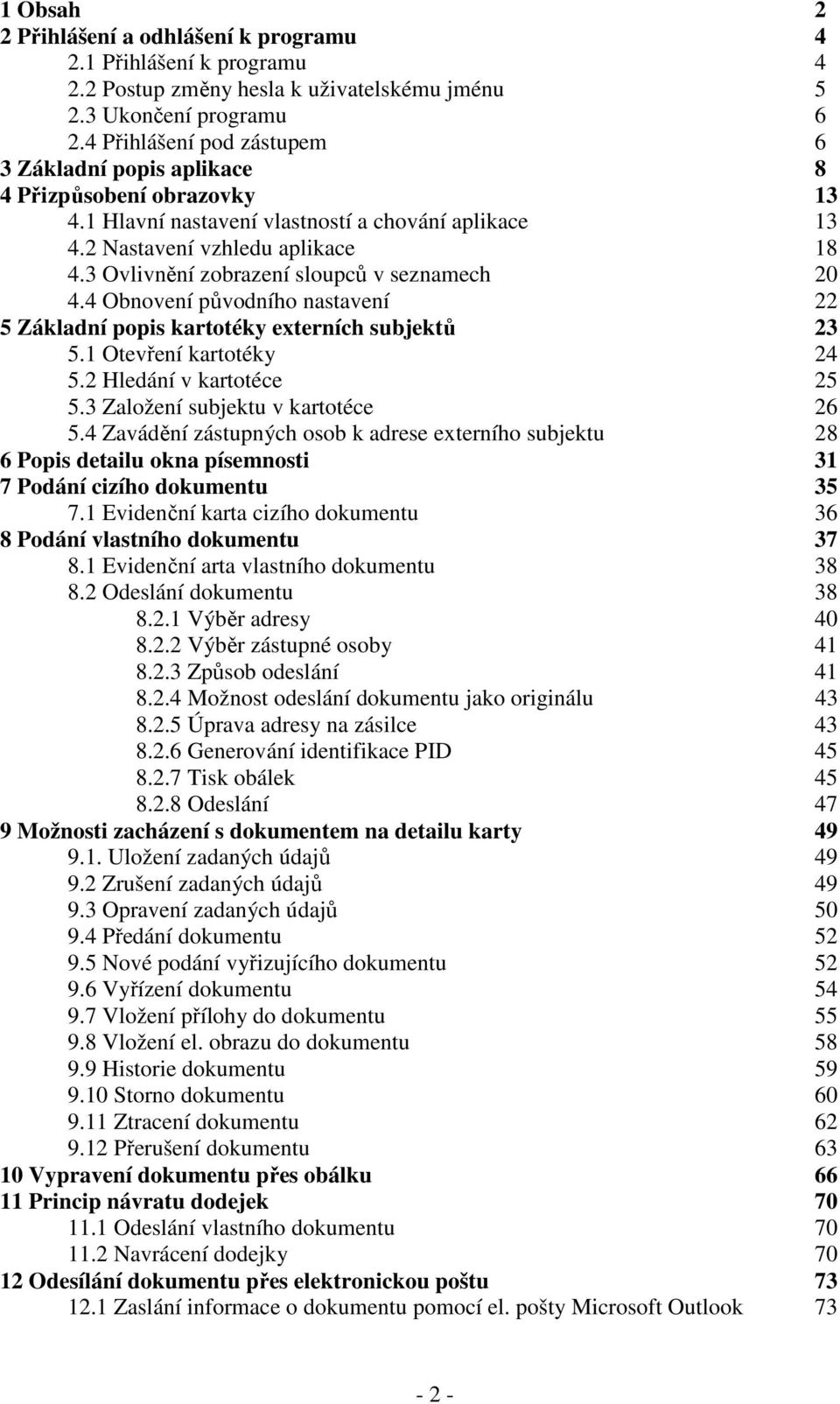 3 Ovlivnění zobrazení sloupců v seznamech 20 4.4 Obnovení původního nastavení 22 5 Základní popis kartotéky externích subjektů 23 5.1 Otevření kartotéky 24 5.2 Hledání v kartotéce 25 5.