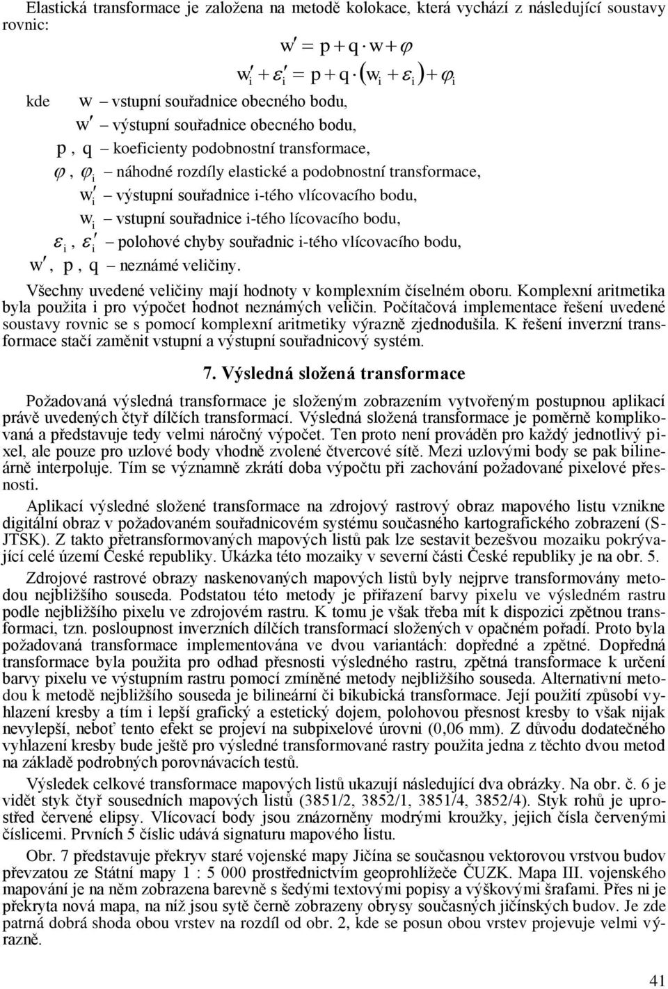 souřadnc -tého vlícovacího bodu, w, p, q neznámé velčny. Všechny uvedené velčny mají hodnoty v komplexním číselném oboru. Komplexní artmetka byla použta pro výpočet hodnot neznámých velčn.