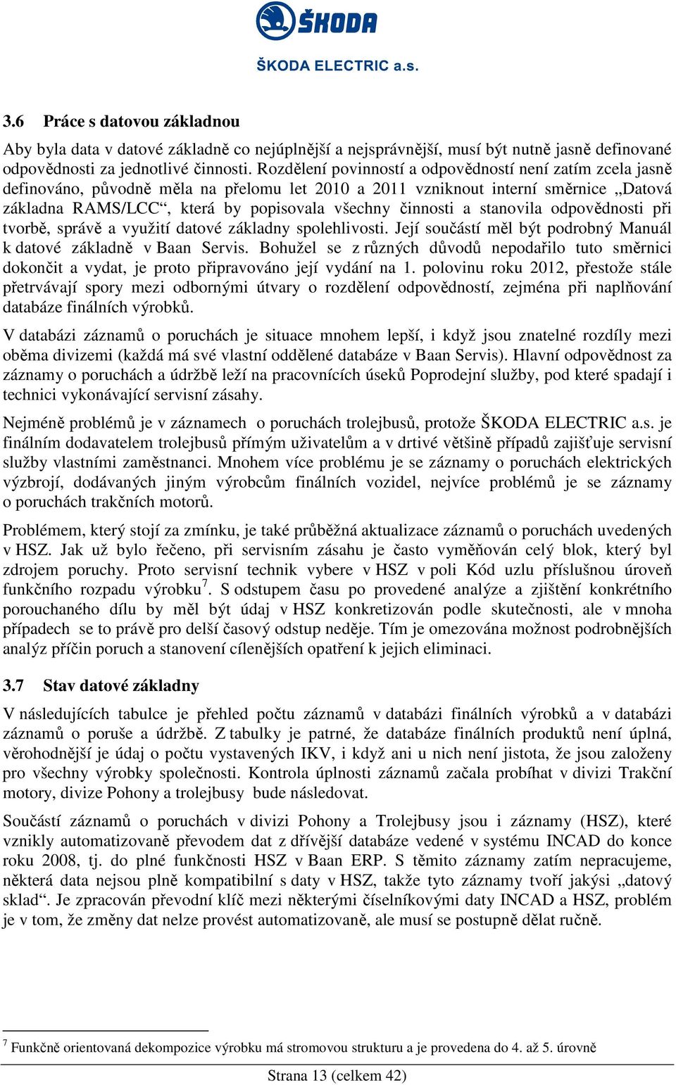 činnosti a stanovila odpovědnosti při tvorbě, správě a využití datové základny spolehlivosti. Její součástí měl být podrobný Manuál k datové základně v Baan Servis.