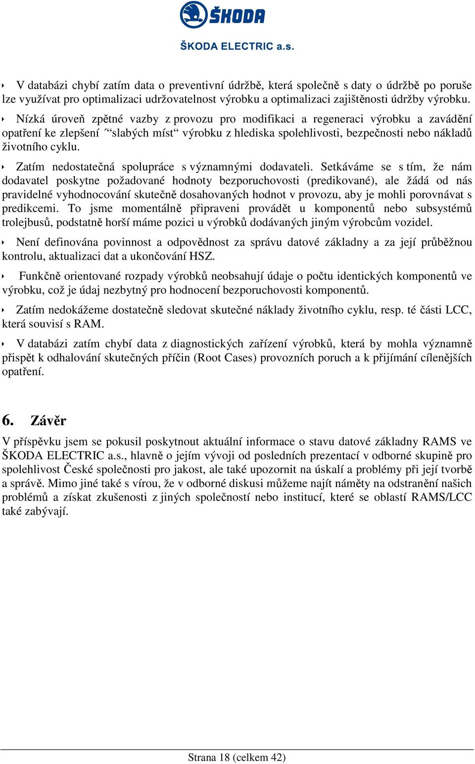 Zatím nedostatečná spolupráce s významnými dodavateli.