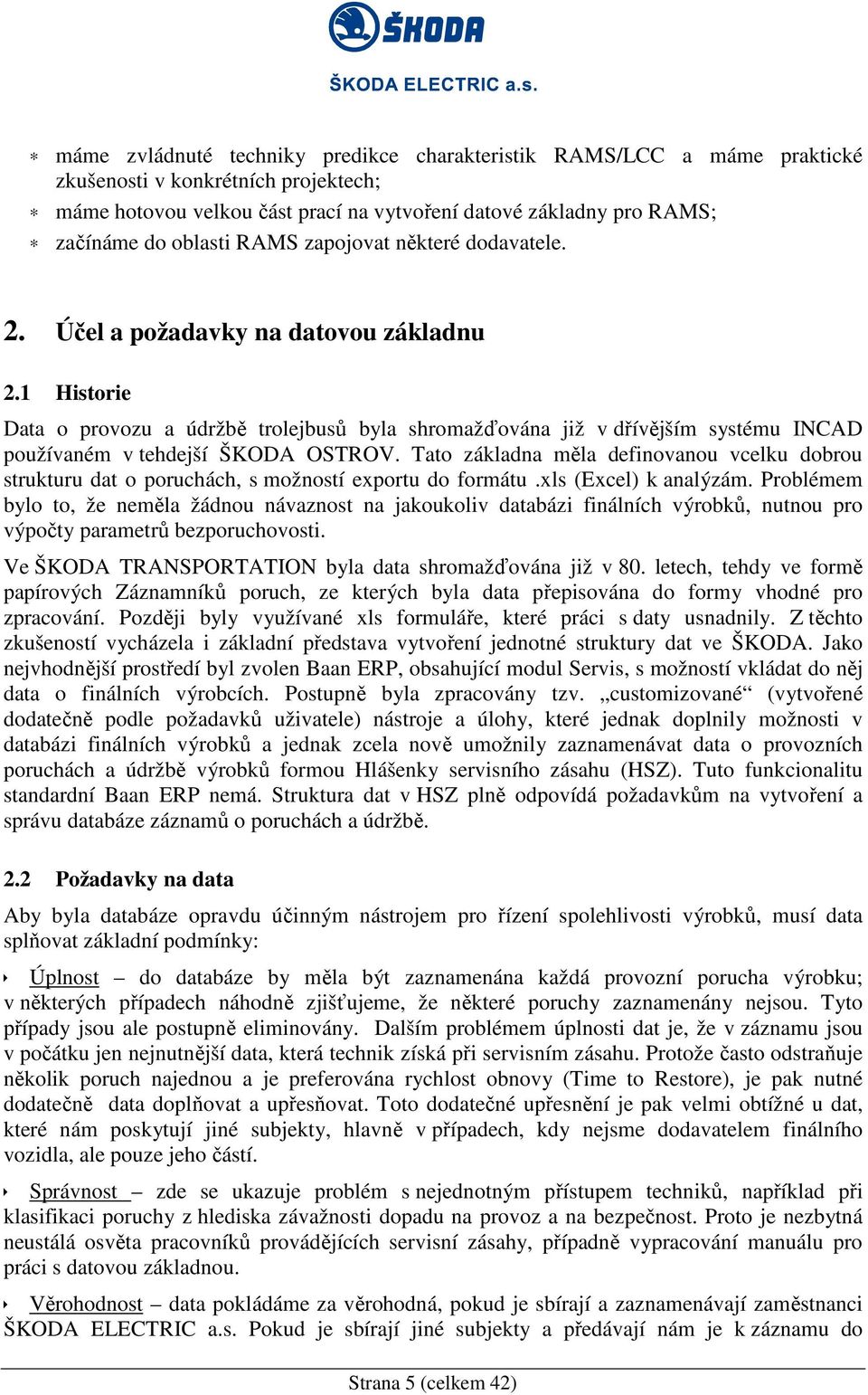 1 Historie Data o provozu a údržbě trolejbusů byla shromažďována již v dřívějším systému INCAD používaném v tehdejší ŠKODA OSTROV.