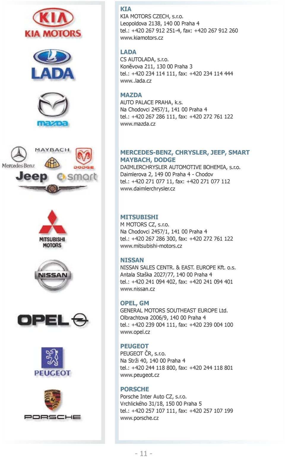 cz MERCEDES-BENZ, CHRYSLER, JEEP, SMART MAYBACH, DODGE DAIMLERCHRYSLER AUTOMOTIVE BOHEMIA, s.r.o. Daimlerova 2, 149 00 Praha 4 - Chodov tel.: +420 271 077 11, fax: +420 271 077 112 www.