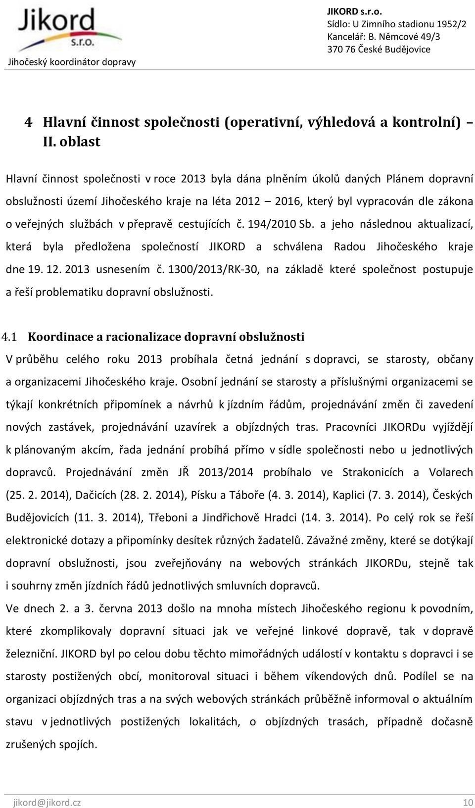 službách v přepravě cestujících č. 194/2010 Sb. a jeho následnou aktualizací, která byla předložena společností JIKORD a schválena Radou Jihočeského kraje dne 19. 12. 2013 usnesením č.