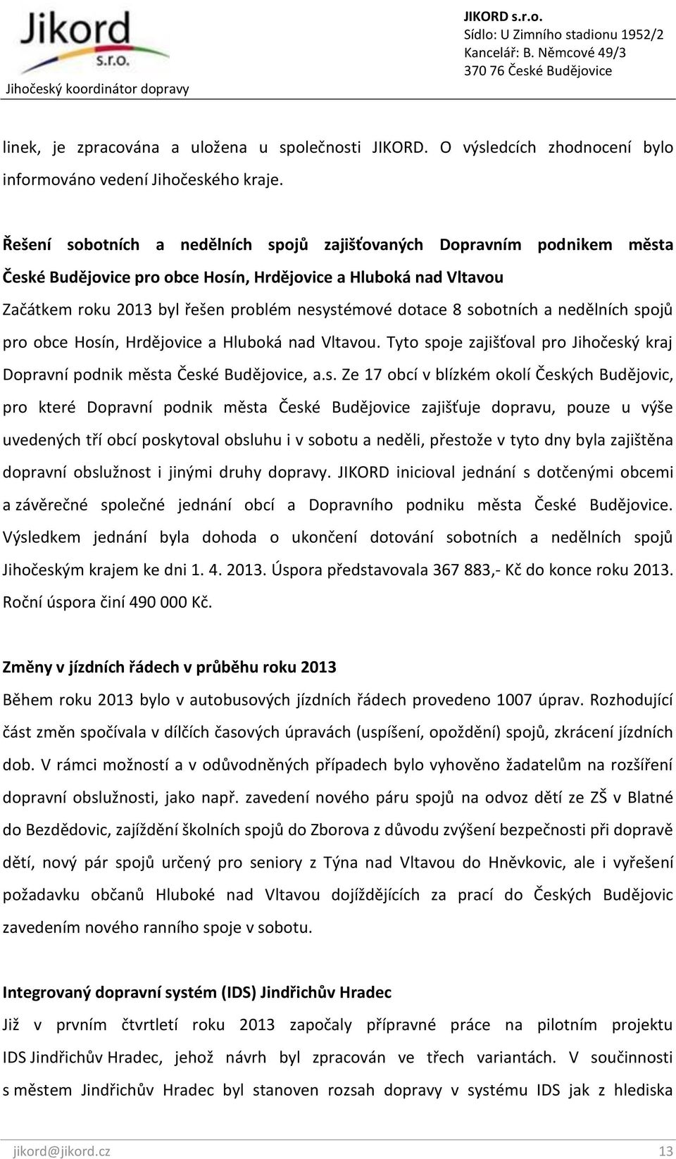 sobotních a nedělních spojů pro obce Hosín, Hrdějovice a Hluboká nad Vltavou. Tyto spoje zajišťoval pro Jihočeský kraj Dopravní podnik města České Budějovice, a.s. Ze 17 obcí v blízkém okolí Českých