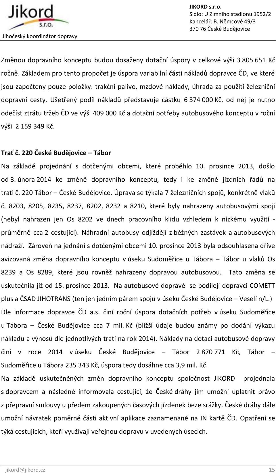 Ušetřený podíl nákladů představuje částku 6 374 000 Kč, od něj je nutno odečíst ztrátu tržeb ČD ve výši 409 000 Kč a dotační potřeby autobusového konceptu v roční výši 2 159 349 Kč. Trať č.