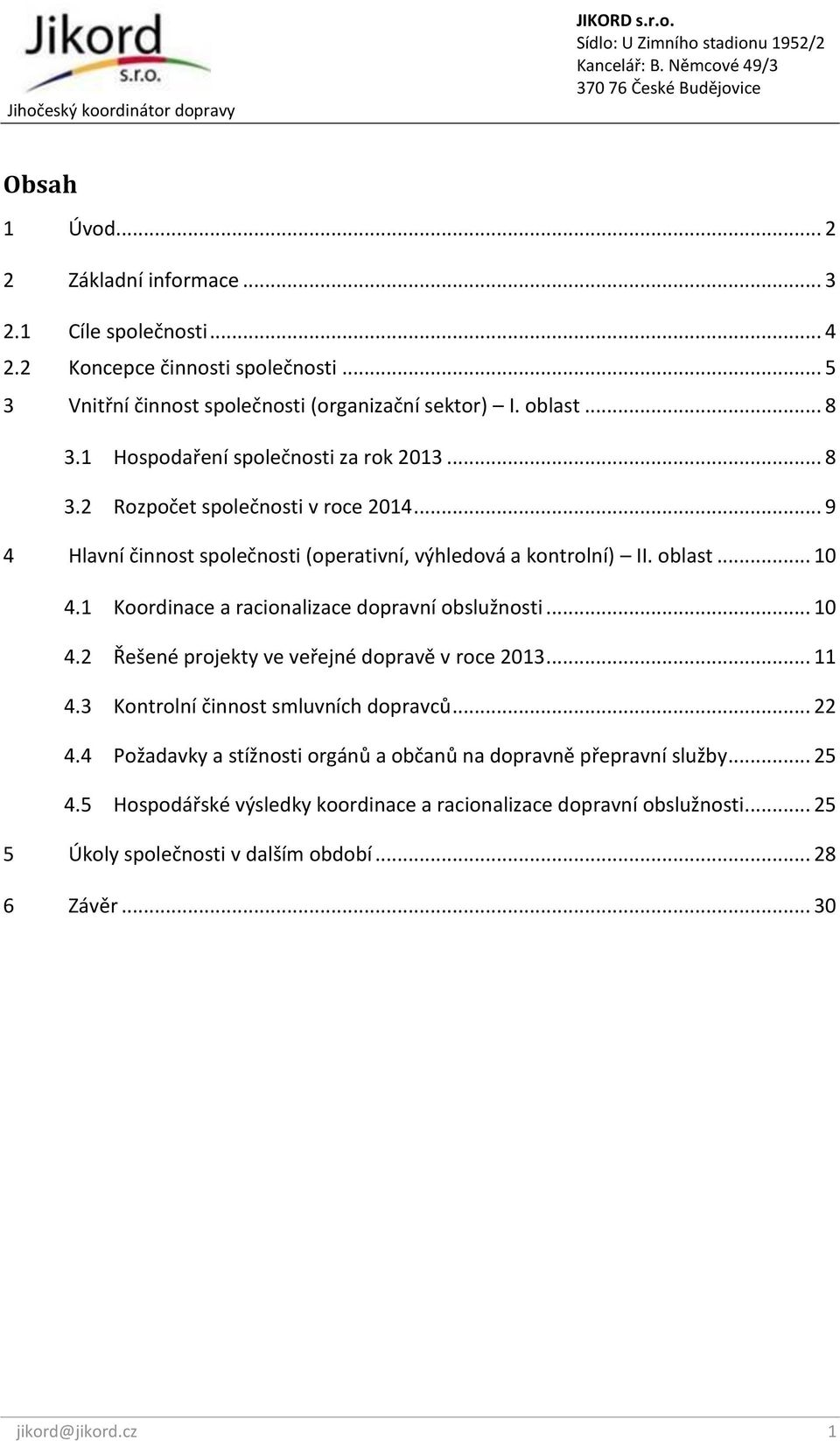 1 Koordinace a racionalizace dopravní obslužnosti... 10 4.2 Řešené projekty ve veřejné dopravě v roce 2013... 11 4.3 Kontrolní činnost smluvních dopravců... 22 4.