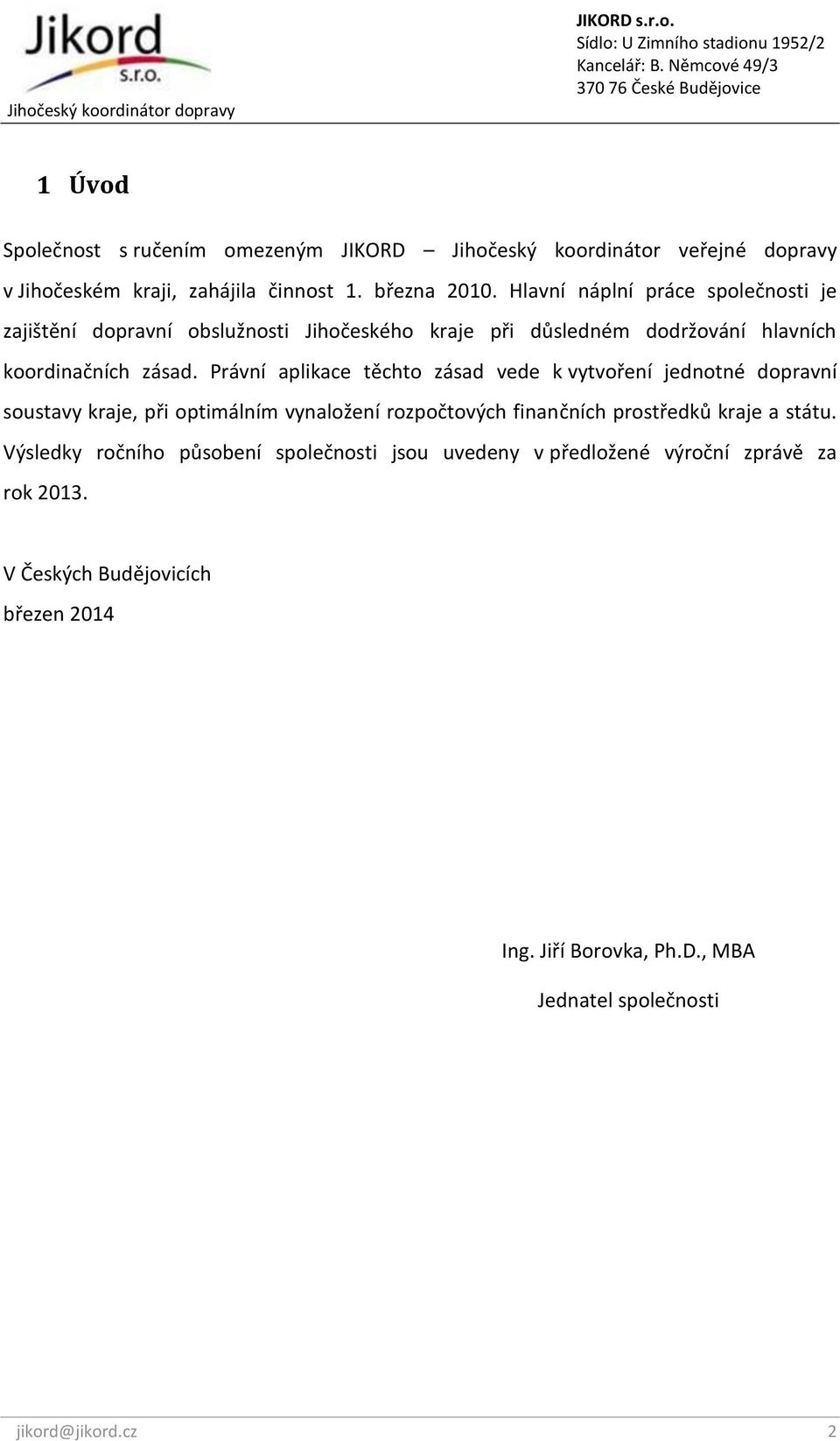 Právní aplikace těchto zásad vede k vytvoření jednotné dopravní soustavy kraje, při optimálním vynaložení rozpočtových finančních prostředků kraje a státu.