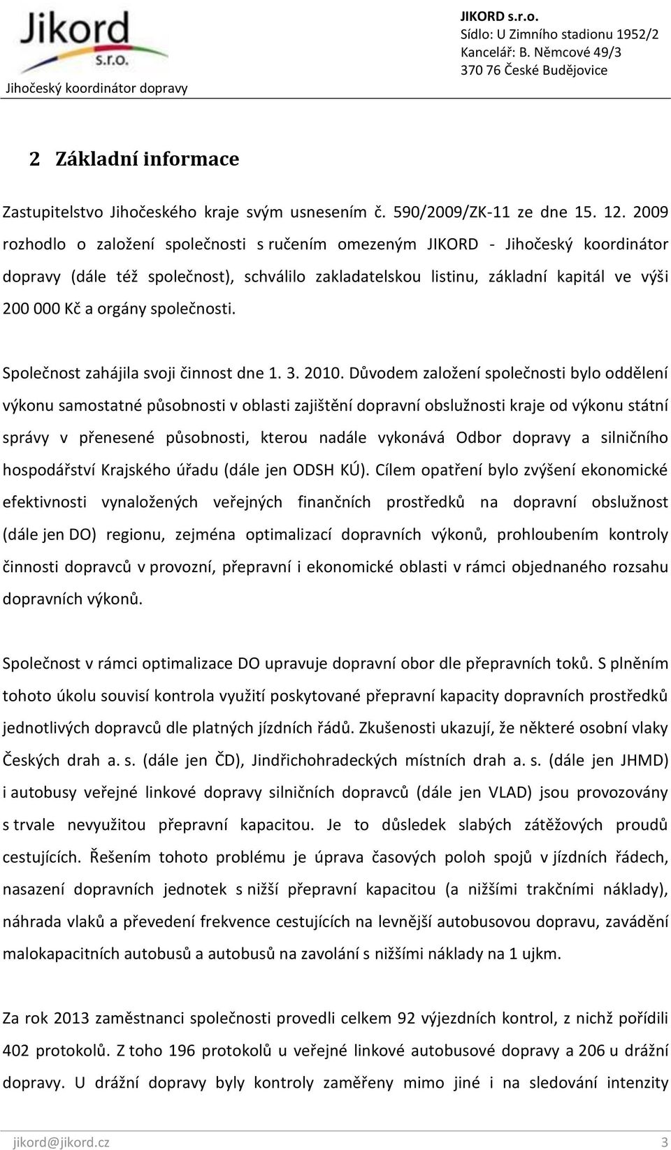 společnosti. Společnost zahájila svoji činnost dne 1. 3. 2010.