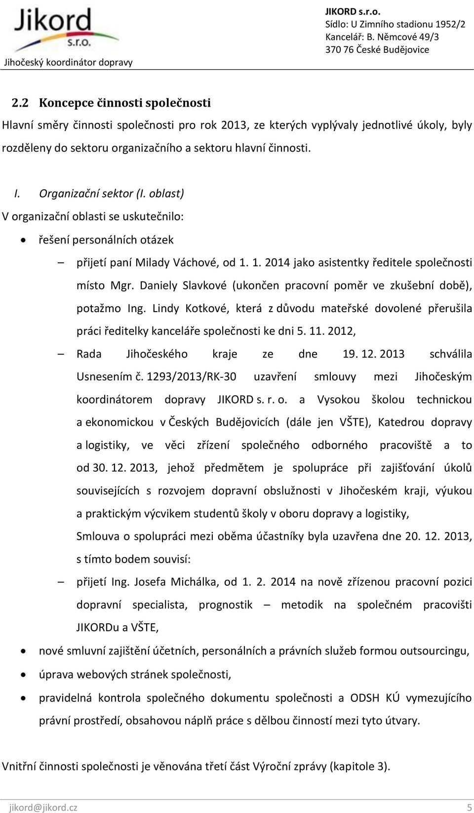 Daniely Slavkové (ukončen pracovní poměr ve zkušební době), potažmo Ing. Lindy Kotkové, která z důvodu mateřské dovolené přerušila práci ředitelky kanceláře společnosti ke dni 5. 11.