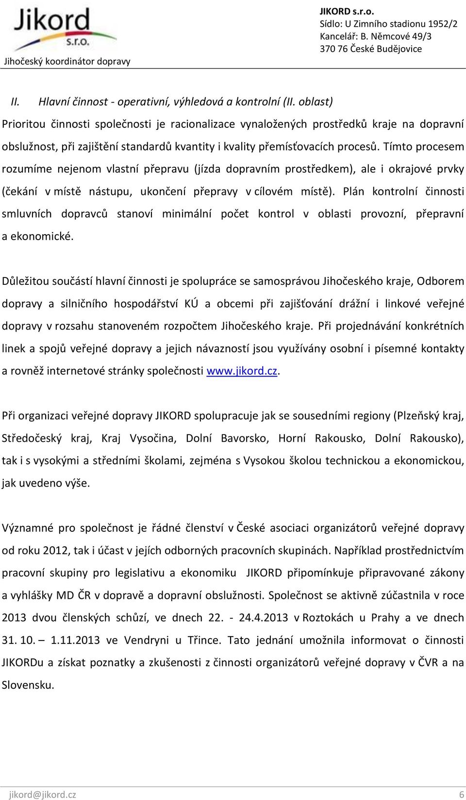Tímto procesem rozumíme nejenom vlastní přepravu (jízda dopravním prostředkem), ale i okrajové prvky (čekání v místě nástupu, ukončení přepravy v cílovém místě).