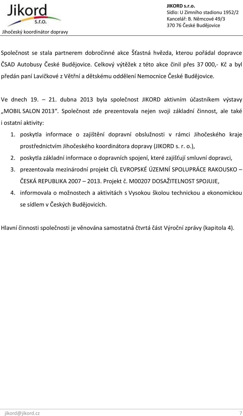 dubna 2013 byla společnost JIKORD aktivním účastníkem výstavy MOBIL SALON 2013. Společnost zde prezentovala nejen svoji základní činnost, ale také i ostatní aktivity: 1.