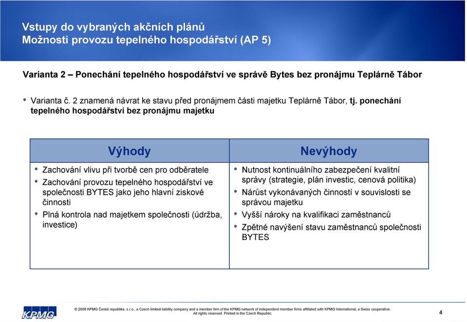 ponechání tepelného hospodářství bez pronájmu majetku Zachování vlivu při tvorbě cen pro odběratele Zachování provozu tepelného hospodářství ve společnosti BYTES jako