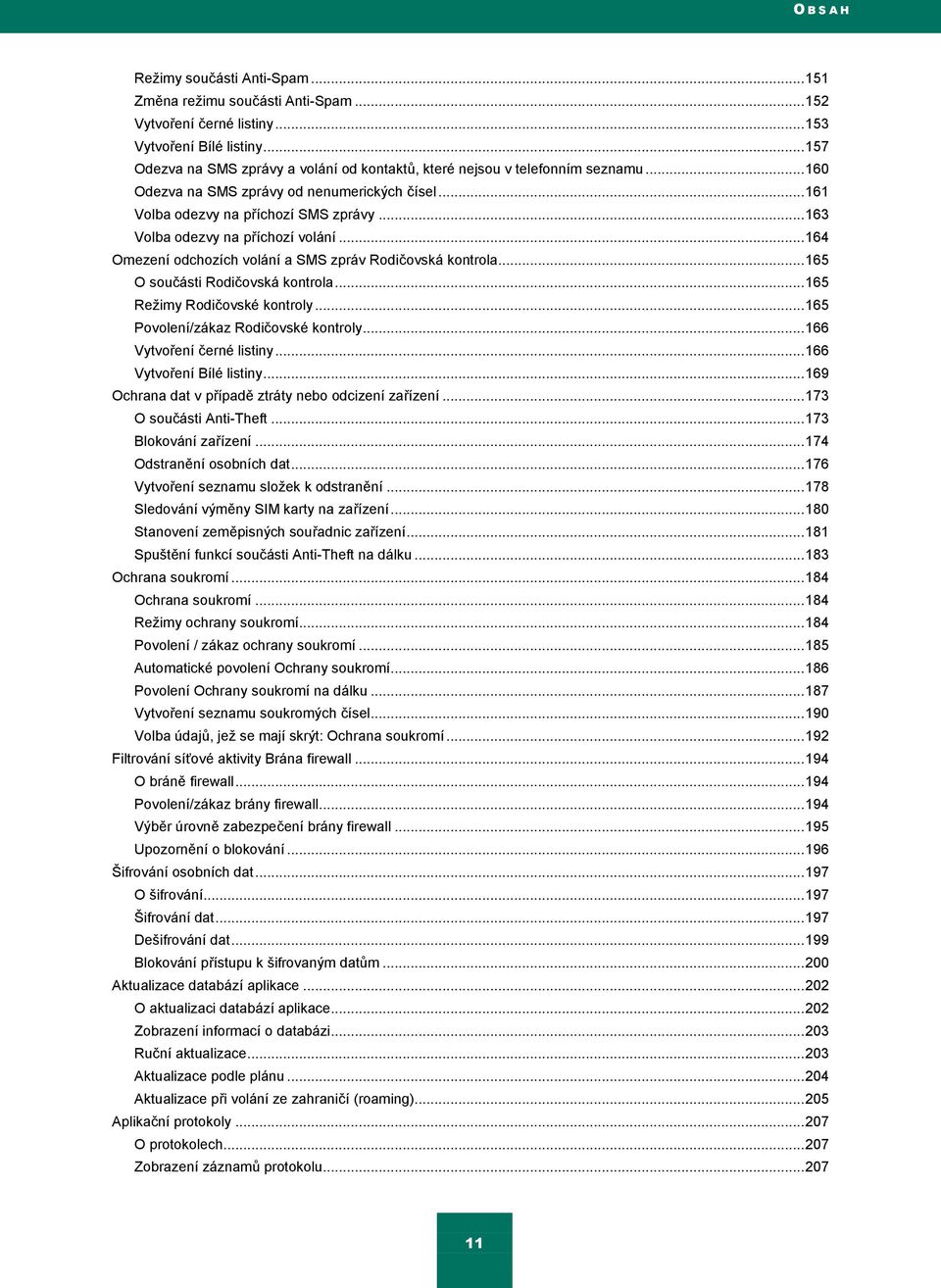 .. 163 Volba odezvy na příchozí volání... 164 Omezení odchozích volání a SMS zpráv Rodičovská kontrola... 165 O součásti Rodičovská kontrola... 165 Reţimy Rodičovské kontroly.