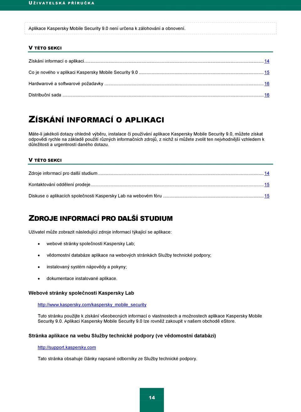 .. 16 ZÍSKÁNÍ INFORMACÍ O APLIKACI Máte-li jakékoli dotazy ohledně výběru, instalace či pouţívání aplikace Kaspersky Mobile Security 9.