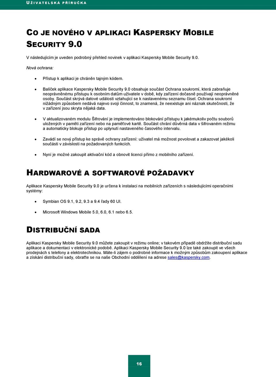 0 obsahuje součást Ochrana soukromí, která zabraňuje neoprávněnému přístupu k osobním datŧm uţivatele v době, kdy zařízení dočasně pouţívají neoprávněné osoby.