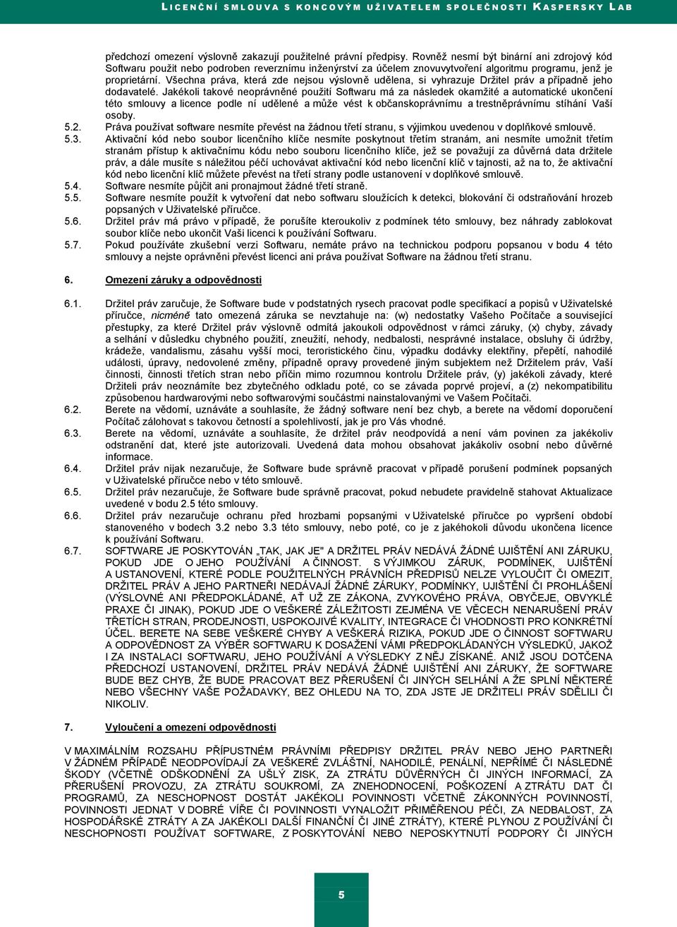 Všechna práva, která zde nejsou výslovně udělena, si vyhrazuje Drţitel práv a případně jeho dodavatelé.