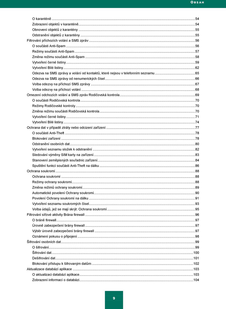 .. 62 Odezva na SMS zprávy a volání od kontaktŧ, které nejsou v telefonním seznamu... 65 Odezva na SMS zprávy od nenumerických čísel... 66 Volba odezvy na příchozí SMS zprávy.