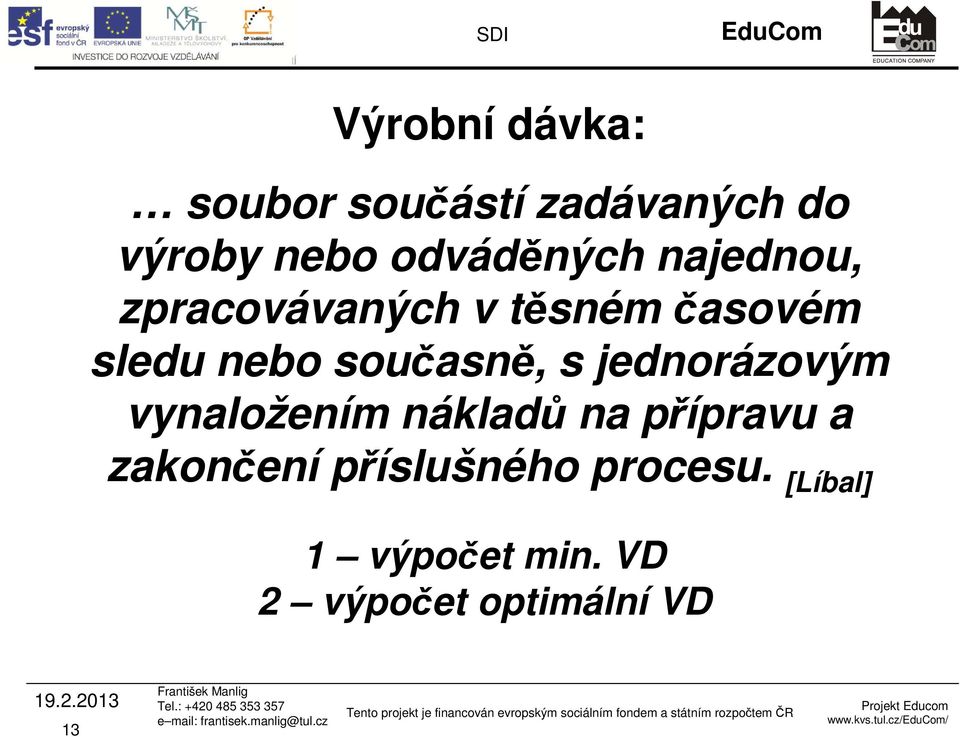 současně, s jednorázovým vynaložením nákladů na přípravu a