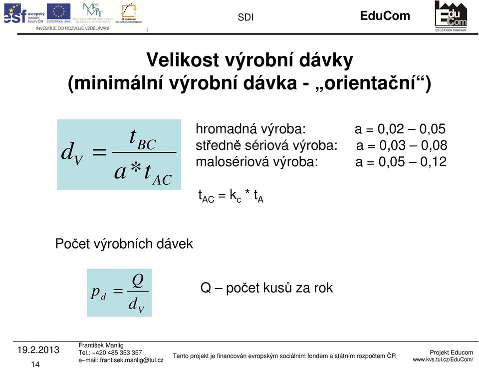 výroba: a = 0,03 0,08 malosériová výroba: a = 0,05 0,12 t AC = k