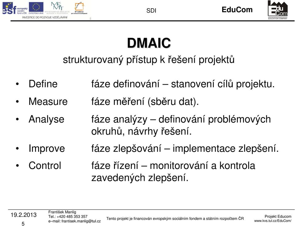 Analyse fáze analýzy definování problémových okruhů, návrhy řešení.