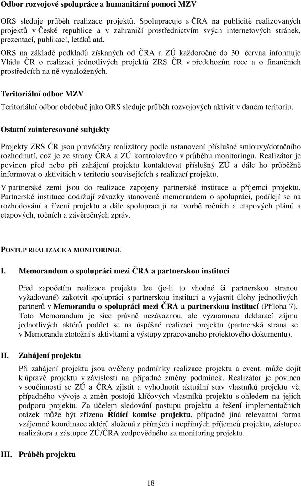 ORS na základě podkladů získaných od ČRA a ZÚ každoročně do 30. června informuje Vládu ČR o realizaci jednotlivých projektů ZRS ČR v předchozím roce a o finančních prostředcích na ně vynaložených.