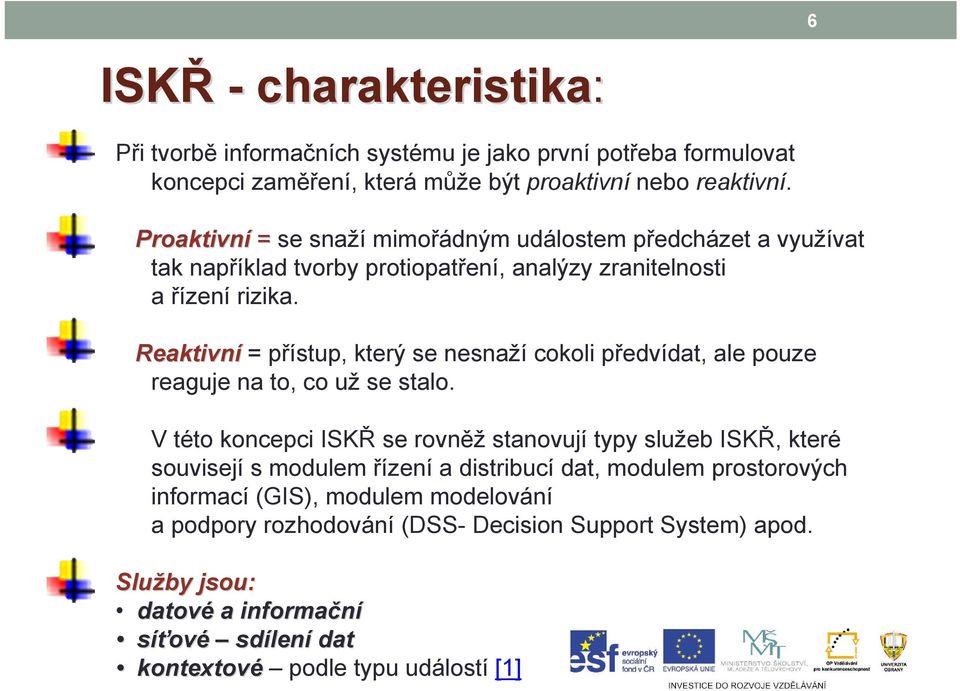 Reaktivní = přístup, který se nesnaží cokoli předvídat, ale pouze reaguje na to, co už se stalo.