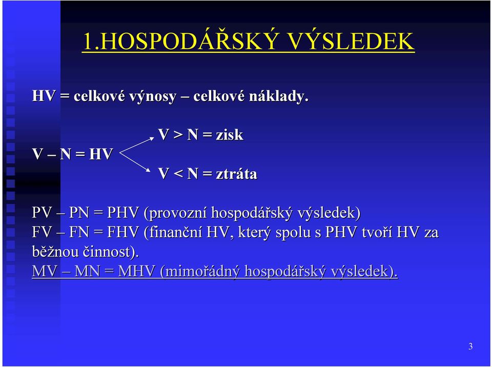 hospodářský ský výsledek) FV FN = FHV (finanční HV, který spolu s