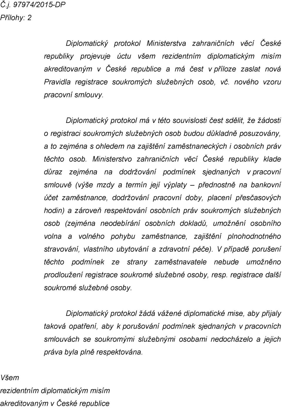 Diplomatický protokol má v této souvislosti čest sdělit, že žádosti o registraci soukromých služebných osob budou důkladně posuzovány, a to zejména s ohledem na zajištění zaměstnaneckých i osobních