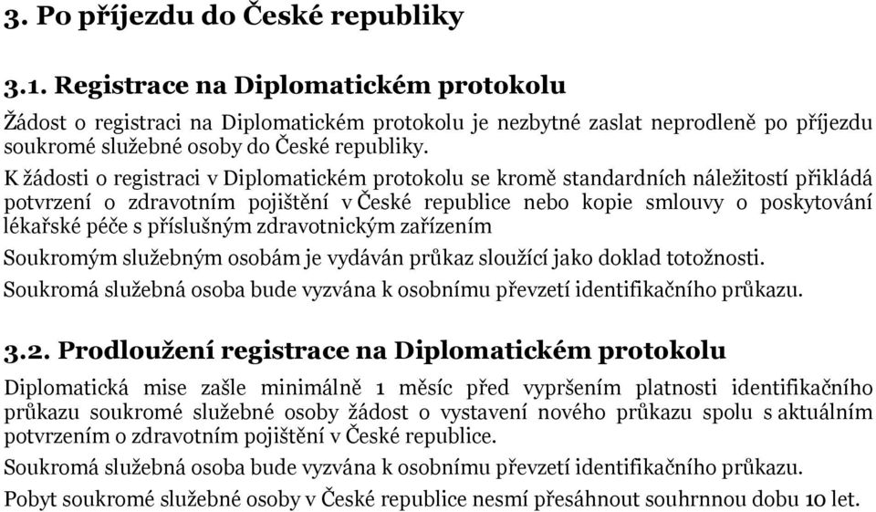 K žádosti o registraci v Diplomatickém protokolu se kromě standardních náležitostí přikládá potvrzení o zdravotním pojištění v České republice nebo kopie smlouvy o poskytování lékařské péče s