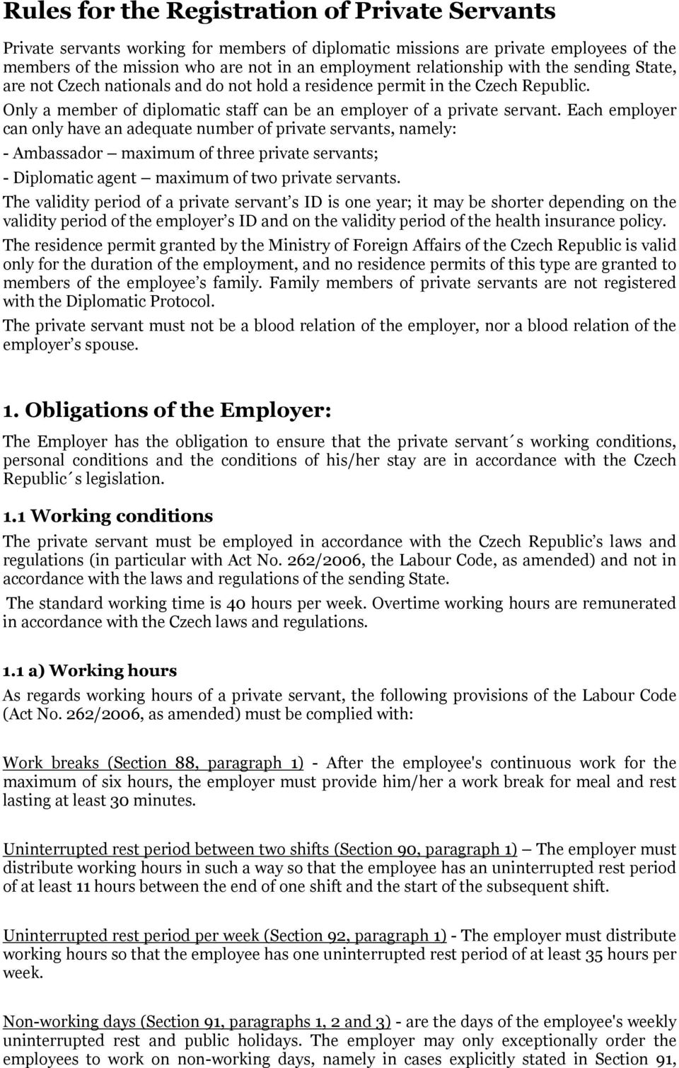 Each employer can only have an adequate number of private servants, namely: - Ambassador maximum of three private servants; - Diplomatic agent maximum of two private servants.